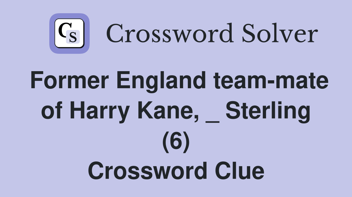 Former England teammate of Harry Kane, _ Sterling (6) Crossword Clue
